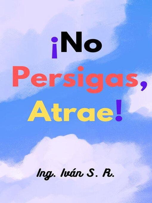 Title details for ¡No persigas, Atrae! by Ing. Iván S. R. - Available